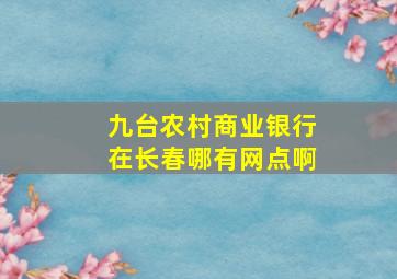 九台农村商业银行在长春哪有网点啊