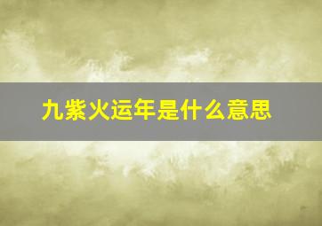 九紫火运年是什么意思