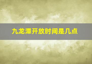 九龙潭开放时间是几点