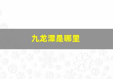 九龙潭是哪里