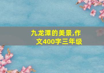 九龙潭的美景,作文400字三年级