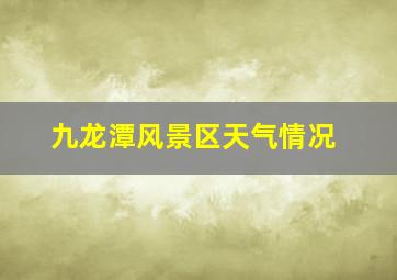 九龙潭风景区天气情况