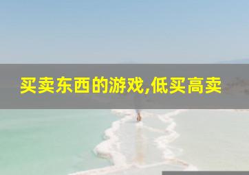 买卖东西的游戏,低买高卖