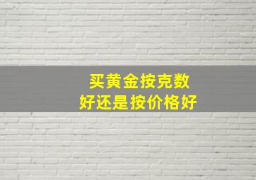 买黄金按克数好还是按价格好