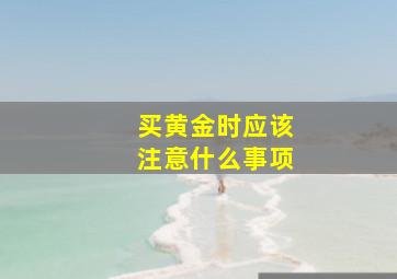 买黄金时应该注意什么事项