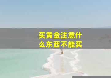 买黄金注意什么东西不能买