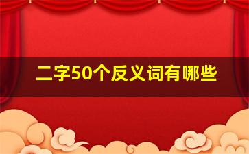 二字50个反义词有哪些