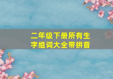 二年级下册所有生字组词大全带拼音