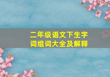 二年级语文下生字词组词大全及解释