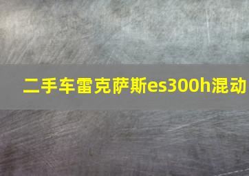 二手车雷克萨斯es300h混动