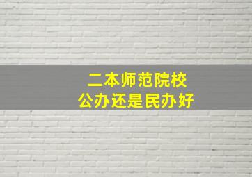 二本师范院校公办还是民办好