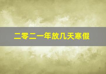 二零二一年放几天寒假