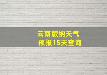 云南版纳天气预报15天查询