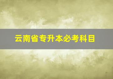 云南省专升本必考科目