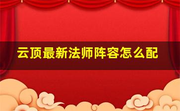 云顶最新法师阵容怎么配