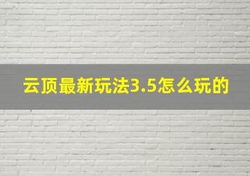 云顶最新玩法3.5怎么玩的