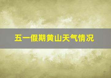 五一假期黄山天气情况