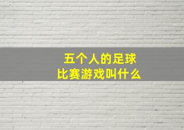 五个人的足球比赛游戏叫什么