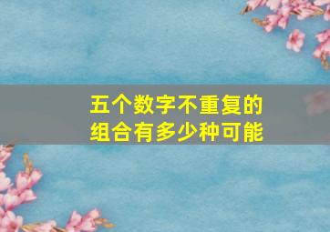 五个数字不重复的组合有多少种可能