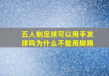 五人制足球可以用手发球吗为什么不能用脚踢