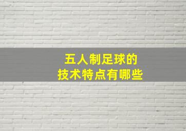 五人制足球的技术特点有哪些