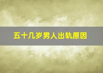 五十几岁男人出轨原因