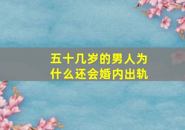 五十几岁的男人为什么还会婚内出轨