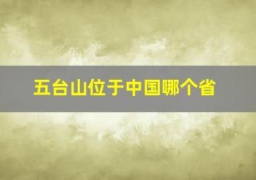 五台山位于中国哪个省