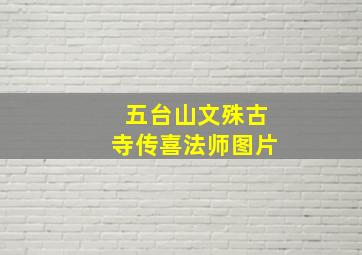 五台山文殊古寺传喜法师图片