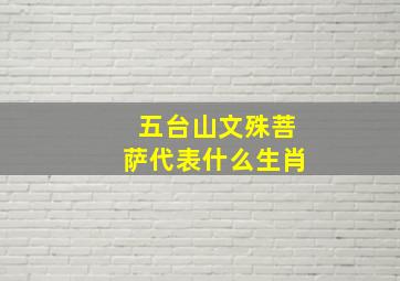 五台山文殊菩萨代表什么生肖