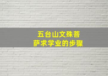 五台山文殊菩萨求学业的步骤