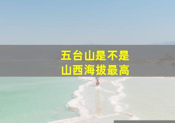 五台山是不是山西海拔最高