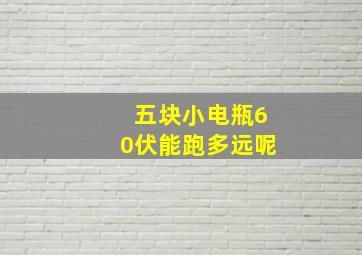 五块小电瓶60伏能跑多远呢