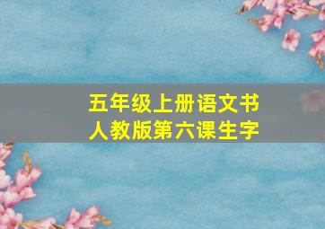 五年级上册语文书人教版第六课生字