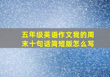 五年级英语作文我的周末十句话简短版怎么写