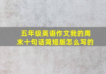 五年级英语作文我的周末十句话简短版怎么写的