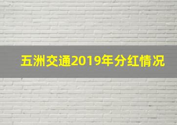 五洲交通2019年分红情况