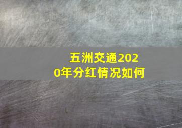 五洲交通2020年分红情况如何