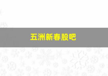 五洲新春股吧