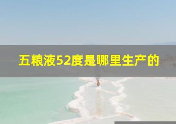 五粮液52度是哪里生产的