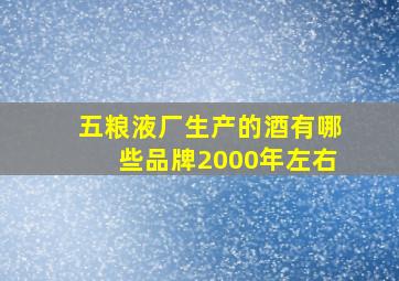 五粮液厂生产的酒有哪些品牌2000年左右