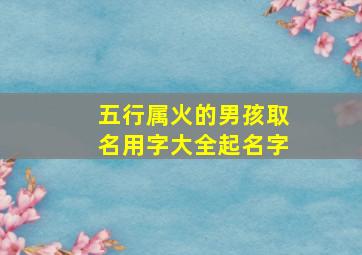 五行属火的男孩取名用字大全起名字