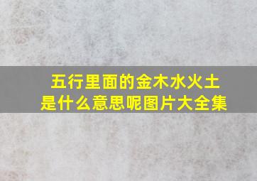 五行里面的金木水火土是什么意思呢图片大全集