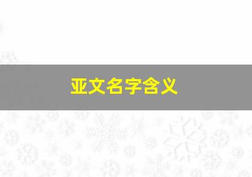 亚文名字含义