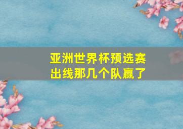 亚洲世界杯预选赛出线那几个队赢了