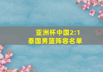 亚洲杯中国2:1泰国男篮阵容名单