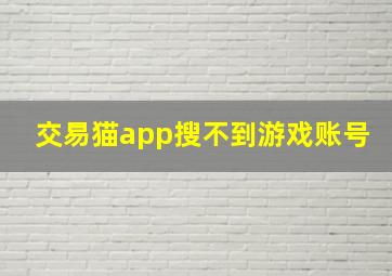 交易猫app搜不到游戏账号