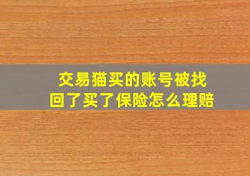 交易猫买的账号被找回了买了保险怎么理赔