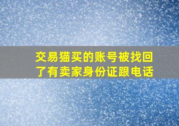 交易猫买的账号被找回了有卖家身份证跟电话