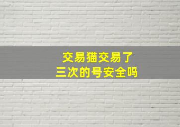 交易猫交易了三次的号安全吗